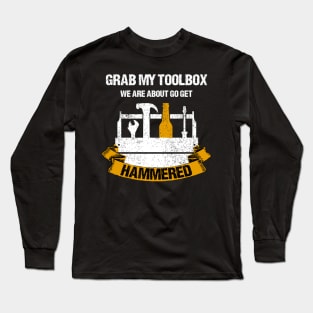 Grab My Toolbox, We Are About To Get Hammered Long Sleeve T-Shirt